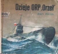 Zdjęcie nr 1 okładki Pertek Jerzy Dzieje ORP "Orzeł". /Biblioteka Morza/
