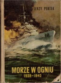 Miniatura okładki Pertek Jerzy Morze w ogniu 1939-1942. Na frontach i za kulisami wojny morskiej.