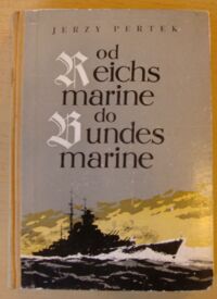 Zdjęcie nr 1 okładki Pertek Jerzy Od Reichsmarine do Bundesmarine 1918-1965.