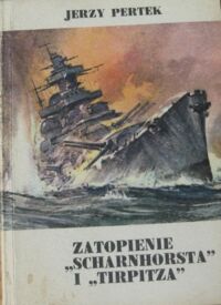 Zdjęcie nr 1 okładki Pertek Jerzy Zatopienie "Scharnhorsta" i "Tirpitza".
