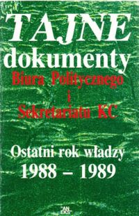 Miniatura okładki Perzkowski Stanisław /oprac./ Tajne dokumenty Biura Politycznego i Sekretariatu KC. Ostatni rok władzy 1988-1989.