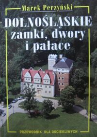 Miniatura okładki Perzyński Marek Dolnośląskie zamki, dwory i pałace. Przewodnik dla dociekliwych.