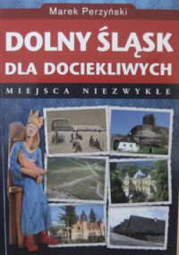 Miniatura okładki Perzyński Marek Dolny Śląsk dla dociekliwych. Miejsca niezwykłe.
