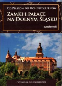 Miniatura okładki Perzyński Marek Od Piastów do Hohenzollerów. Zamki i Pałace na Dolnym Śląsku.