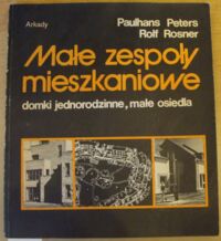 Miniatura okładki Peters Paulhans, Rosner Rolf Małe zespoły mieszkaniowe. Domki jednorodzinne, małe osiedla.