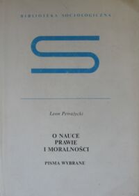 Zdjęcie nr 1 okładki Petrażycki Leon O nauce, prawie i moralności. Pisma wybrane. /Biblioteka Socjologiczna/