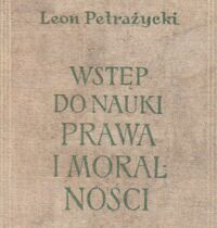 Miniatura okładki Petrażycki Leon Wstęp do nauki prawa i moralności. Podstawy psychologii emocjonalnej.