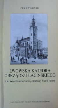 Miniatura okładki Petrus Jerzy T. Lwowska katedra obrządku łacińskiego pw. Wniebowzięcia Najświętszej Marii Panny. Przewodnik. /Zabytku Kultury Polskiej Poza Granicami Kraju/