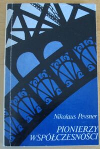 Zdjęcie nr 1 okładki Pevsner Nikolaus Pionierzy współczesności. Od Williama Morrisa do Waltera Gropiusa.