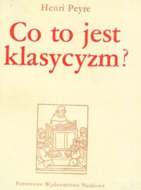 Zdjęcie nr 1 okładki Peyre Henri Co to jest klasycyzm? /Seria z bakałarzem/