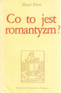 Miniatura okładki Peyre Henri Co to jest romantyzm? /seria "Z Bakałarzem"/