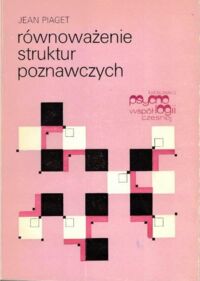 Zdjęcie nr 1 okładki Piaget Jean Równoważenie struktur poznawczych. Centralny problem rozwoju. /Biblioteka Psychologii Współczesnej/