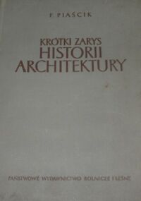 Miniatura okładki Piaścik Franciszek Krótki zarys historii architektury. Podręcznik dla techników budownictwa wiejskiego.