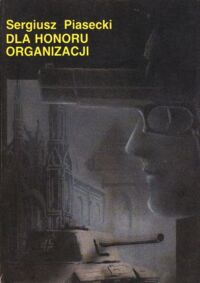 Miniatura okładki Piasecki Sergiusz Dla honoru Organizacji. /Powieść z cyklu "Wieża Babel"/