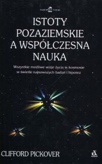Miniatura okładki Pickover Clifford Istoty pozaziemskie a współczesna nauka. /Tajemnice Nauki/