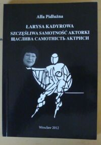 Miniatura okładki Pidłużna Ałła Łarysa Kadyrowa. Szczęśliwa samotność aktorki. /Czarna Książeczka z Hamletem/