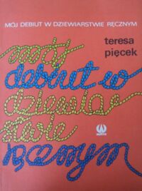 Miniatura okładki Pięcek Teresa Mój debiut w dziewiarstwie ręcznym.