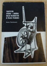 Miniatura okładki Pieciukiewicz Marian Tradycyjna uprawa i obróbka roślin włóknistych w Polsce północnej. Przewodnik.
