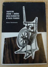 Miniatura okładki Pieciukiewicz Marian Tradycyjna uprawa i obróbka roślin włóknistych w Polsce północnej. Przewodnik.