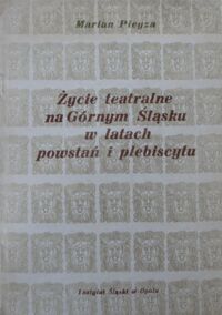 Miniatura okładki Piegza Marian Życie teatralne na Górnym Śląsku w latach powstań i plebiscytu.