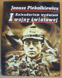 Zdjęcie nr 1 okładki Piekałkiewicz Janusz Kalendarium wydarzeń I Wojny Światowej.
