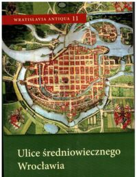 Miniatura okładki Piekalski Jerzy i Wachowski Krzysztof /red./ Ulice średniowiecznego Wrocławia. /Wratislavia Antiqua. Studia z dziejów Wrocławia 11/