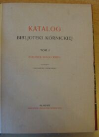 Zdjęcie nr 2 okładki Piekarski Kazimierz /zestawił/ Katalog Bibljoteki Kórnickiej. Tom I. Polonica XVI-go wieku.