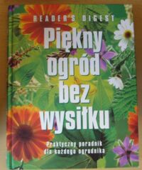 Zdjęcie nr 1 okładki  Piękny ogród bez wysiłku. Praktyczny poradnik dla każdego ogrodnika.