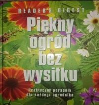 Miniatura okładki  Piękny ogród bez wysiłku. Praktyczny poradnik dla każdego ogrodnika. 