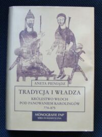 Miniatura okładki Pieniądz Aneta Tradycja i władza. Królestwo Włoch pod panowaniem Karolingów 774-875. /Monografie FNP. Seria Humanistyczna/