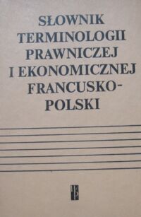 Zdjęcie nr 1 okładki Pieńkos Elżbieta, Pieńkos Jerzy Słownik terminologii prawniczej i ekonomicznej francusko-polski.