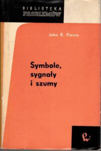 Miniatura okładki Pierce John R. Symbole, sygnały i szumy. /Biblioteka Problemów/
