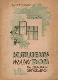 Miniatura okładki Pietkiewicz Jan Kupujemy własny dom na ziemiach odzyskanych.