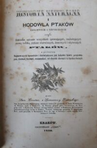 Zdjęcie nr 2 okładki Pietruski Stan. Konstant. Historya naturalna i hodowla ptaków zabawnych i użytecznych, czyli Dokładne opisanie wszystkich śpiewających, naśladujących mowę ludzką, pięknie ubarwionych, domowych i użytecznych ptaków, z podaniem Najnowszych sposobów i doświadczeń, jak takowe łowić, przyswajać, chować, karmić, rozmnażać, od chorób chronić i z tychże leczyć. T.I-IV w 1 vol. T.I. Ptaki śpiewające galicyjskie. T.II. Drapieżńe gadające i piękne ptaki. T.III.Gołębie. T.IV.Swojskie kury.