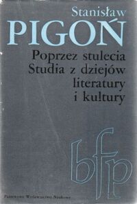 Miniatura okładki Pigoń Stanisław Poprzez stulecia. Studia z dziejów literatury i kultury. /Biblioteka Filologii Polskiej. Seria B. Literaturoznawstwo/