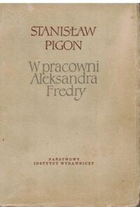 Miniatura okładki Pigoń Stanisław  W pracowni Aleksandra Fredry