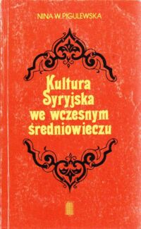 Miniatura okładki Pigulewska Nina Wiktorowna Kultura Syryjska we wczesnym średniowieczu.