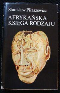 Miniatura okładki Piłaszewicz Stanisław Afrykańska Księga Rodzaju. Mity i legendy ludów Afryki Zachodniej. /Czarna Seria/