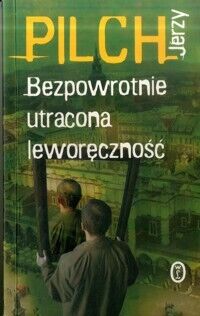 Miniatura okładki Pilch Jerzy Bezpowrotnie utracona leworęczność.