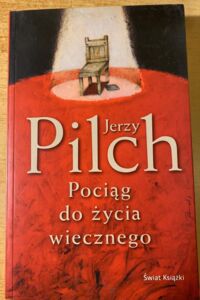 Zdjęcie nr 1 okładki Pilch Jerzy  Pociąg do życia wiecznego. 