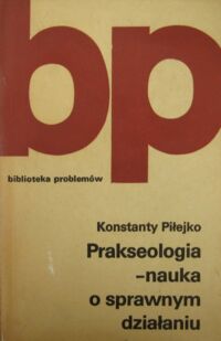 Miniatura okładki Piłejko Konstanty Prakseologia - nauka o sprawnym działaniu. /Biblioteka Problemów. T.226/