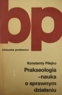 Zdjęcie nr 1 okładki Piłejko Konstanty Prakseologia - nauka o sprawnym działaniu. /Biblioteka Problemów. T.226/