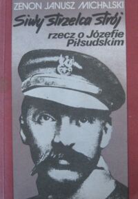 Zdjęcie nr 1 okładki Piłsudski Józef Siwy strzelca strój-rzecz o Józefie Piłsudskim.