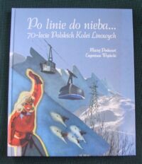 Miniatura okładki Pinkwart Maciej ,Wojdecki Eugeniusz Po linie do nieba...
70-lecie Polskich Kolei Linowych.