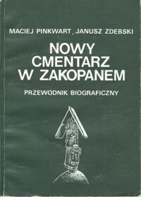 Zdjęcie nr 1 okładki Pinkwart Maciej, Zdebski Janusz Nowy cmentarz w Zakopanem. Przewodnik biograficzny.
