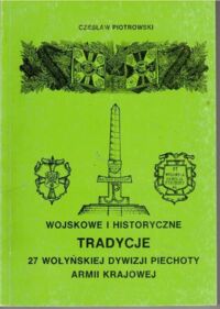 Zdjęcie nr 1 okładki Piotrowski Czesław Wojskowe i historyczne tradycje 27 Wołyńskiej Dywizji Piechoty Armii Krajowej.