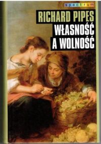 Zdjęcie nr 1 okładki Pipes Richard Własność a wolność. /Spectrum/