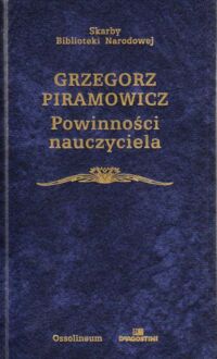 Zdjęcie nr 1 okładki Piramowicz Grzegorz /oprac. K. Mrozowska/ Powinności nauczyciela. /Skarby Biblioteki Narodowej/