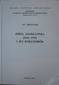 Miniatura okładki Pirożyński Jan Zofia Jagiellonka (1522-1575) i jej księgozbiór. /Rozprawy Wydziału Historyczno-Filozoficznego. Ogólnego zbioru tom 102/
