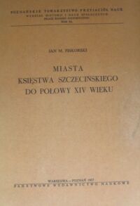 Miniatura okładki Piskorski Jan M. Miasta księstwa szczecińskiego do połowy XIV wieku.